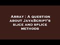 Array : A question about JavaScript's slice and splice methods
