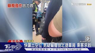 快讓出空位 男疑癲癇倒北捷車廂 乘客求救｜TVBS新聞