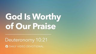 God Is Worthy of Our Praise | Deuteronomy 10:21 | Our Daily Bread Video Devotional