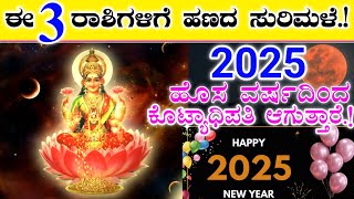 ಈ ಮೂರು ರಾಶಿಗಳಿಗೆ ಹಣದ ಸುರಿಮಳೆ || 2025 ಹೊಸ ವರ್ಷದಿಂದ ಕೋಟ್ಯಾಧಿಪತಿಗಳಾಗುತ್ತಾರೆ ಅದೃಷ್ಟವೋ ಅದೃಷ್ಟ.! astrology