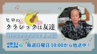 【FM21】ヒロのクラシックは友達　下里明弘　日曜日10:00～