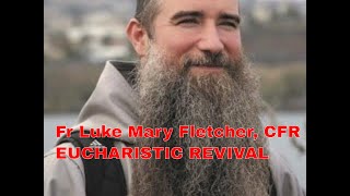 WATCH: Fr Luke Mary Fletcher - EUCHARISTIC REVIVAL