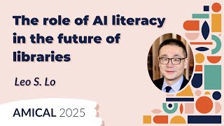 The role of AI literacy in the future of libraries | Leo S. Lo | AMICAL 2025