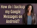 How do I backup my Google Messages on Android?