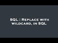 SQL : Replace with wildcard, in SQL