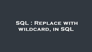 SQL : Replace with wildcard, in SQL