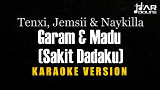 Tenxi Jemsii \u0026 Naykilla - Garam \u0026 Madu (Sakit Dadaku) [Karaoke] Minusone Tanpa Vocal