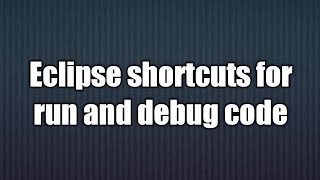 11.Eclipse shortcuts for run and debug code