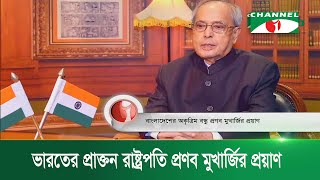 ভারতের প্রাক্তন রাষ্ট্রপতি প্রণব মুখার্জির প্রয়াণ