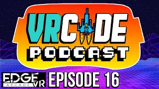 VRCade Podcast Episode 16 - with Special Guest: Sean (Edge VR Arcade \u0026 Gamers Lounge)