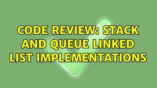 Code Review: Stack and Queue Linked List Implementations (2 Solutions!!)