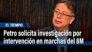 Presidente Petro pide investigar intervención en las marchas del 8 de marzo en Bogotá | El Tiempo