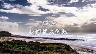 雨宗林 - 我們都太衝動.mp4