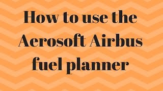 How to use the Aerosoft Airbus fuel planner