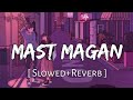 Mast Magan [Slowed+Reverb] Chinmayi Sripada & Arijit Singh || Textaudio Lyrics (Lofi Music Channel
