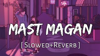 Mast Magan [Slowed+Reverb] Chinmayi Sripada & Arijit Singh || Textaudio Lyrics (Lofi Music Channel