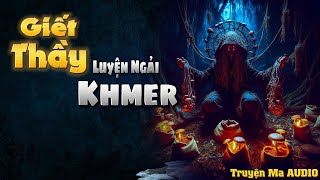 Truyện Ma AUDIO - Giết Thầy Luyện Ngải Khmer | Truyện Ma Nghe Mà Hải