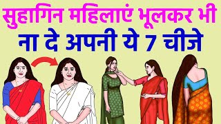 सुहागिन महिलाएं भूलकर भी न दें किसी को भी ये 7 चीजें | Married women never share these 5 things