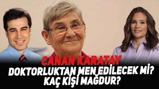 Canan Karatay doktorluktan men edilecek mi? Kaç kişi mağdur?