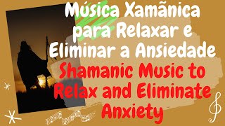 Música Xamãnica para Relaxar e Eliminar a Ansiedade-Shamanic Music to Relax and Eliminate Anxiety