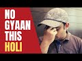 No GYAAN this HOLI | Don't teach us how to celebrate our festival | Covert Indian