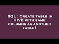 SQL : Create table in HIVE with same columns as another table?