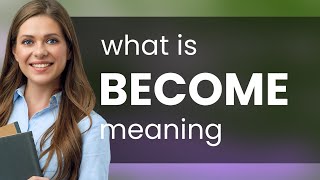 Become — what is BECOME meaning