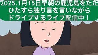 2025.1月15日早朝の鹿児島をただひたすら独り言を言いながらドライブするライブ配信中！