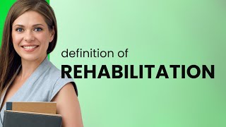 Rehabilitation • REHABILITATION meaning