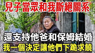 兒子當眾和我斷絕關系，還支持他爸和保姆結婚，我一個決定讓他們下跪求饒！