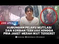 🔴LIVE UPDATE: HUBUNGAN Pelaku dan Korban Mutilasi Terkuak, Sosok Pria Jaket Merah Ikut Terseret