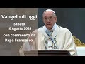 Vangelo di Oggi - Sabato 10 agosto 2024 con commento da Papa Francesco