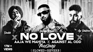No Love X Aaja We Mahiya x Against All Odd - Mashup🎶 | Shubh ft.AP Dhillon &amp; Imran Khan | Lofi🎧