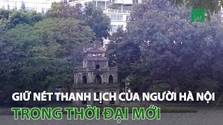 Giữ nét thanh lịch của người Hà Nội trong thời đại mới | VTC14