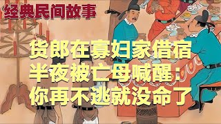 民间故事：货郎在寡妇家借宿，半夜被亡母喊醒：你再不逃就没命了|经典民間故事