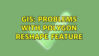 GIS: Problems with Polygon Reshape Feature