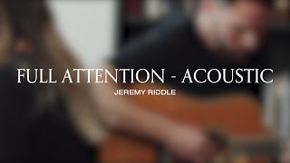 Full Attention (Acoustic Session) – Jeremy Riddle