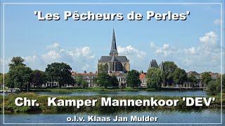 LES PÊCHEURS DE PERLES (DE PARELVISSERS) - CHR. KAMPER MANNENKOOR 'DEV' o.l.v. KLAAS JAN MULDER.