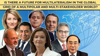 Is There a Future for Multilateralism in the Global Grid of a Multipolar \u0026 Multi-Stakeholder World?