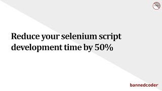 Reduce your selenium script development time by 50%