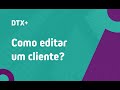 DTX+ Como editar um cliente