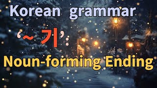 25년 2월 4일, 한국어 문법:  ‘~기’ (Noun-forming Ending ‘~기’)