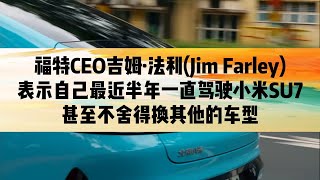 福特CEO吉姆·法利(Jim Farley)表示自己最近半年一直驾驶小米SU7，甚至不舍得换其他的车型