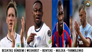 BEŞiKTAŞ TRANSFER HABERLERİ 🔥Weghorst, Muleka, Benteke, Yarmolenko #beşiktaş