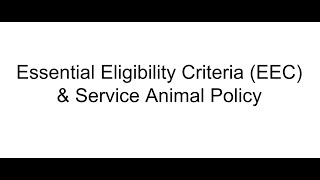 Essential Eligibility Criteria (EEC) \u0026 Service Animal Policy – Overview Presentation