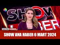 Show Ana Haber 6 Mart 2024