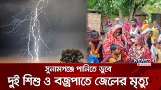 সুনামগঞ্জে পানিতে ডুবে দুই শিশু ও বজ্রপাতে জেলের মৃত্যু | Sunamganj Update News | News24