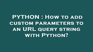 PYTHON : How to add custom parameters to an URL query string with Python?