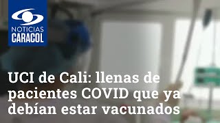 Unidades de cuidados intensivos de Cali: llenas de pacientes COVID que ya debían estar vacunados