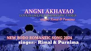 ANGNI AKHAYAO // LOVE IS LIKE FULL ROMANTIC VIDEO//SINGER:- RIMAL \u0026 PURNIMA//NEW BODO ROMANTIC SONG